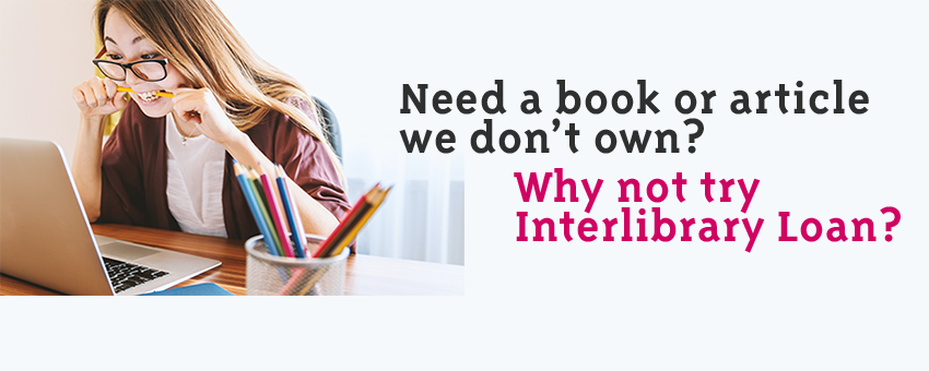 You can view our Interlibrary Loan information here